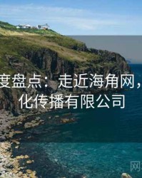 2025年度盘点：走近海角网，海角文化传播有限公司