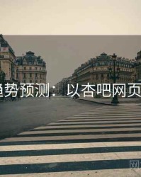 2025趋势预测：以杏吧网页端为例