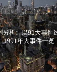 2025案例分析：以91大事件线路为例，1991年大事件一览