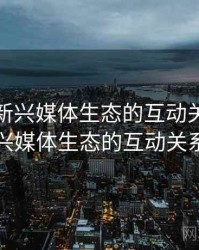 91网与新兴媒体生态的互动关系，91网与新兴媒体生态的互动关系是什么