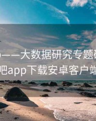 杏吧app——大数据研究专题研究，杏吧app下载安卓客户端