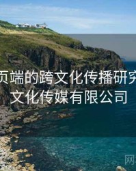 杏吧网页端的跨文化传播研究，杏吧文化传媒有限公司