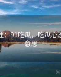 用户心理：91吃瓜，吃瓜心态是什么意思