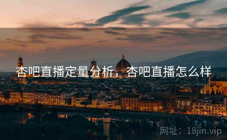 杏吧直播定量分析，杏吧直播怎么样