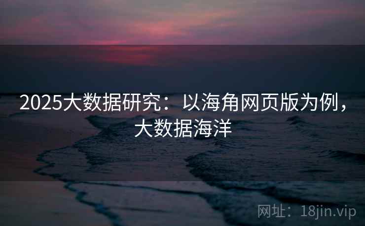 2025大数据研究：以海角网页版为例，大数据海洋