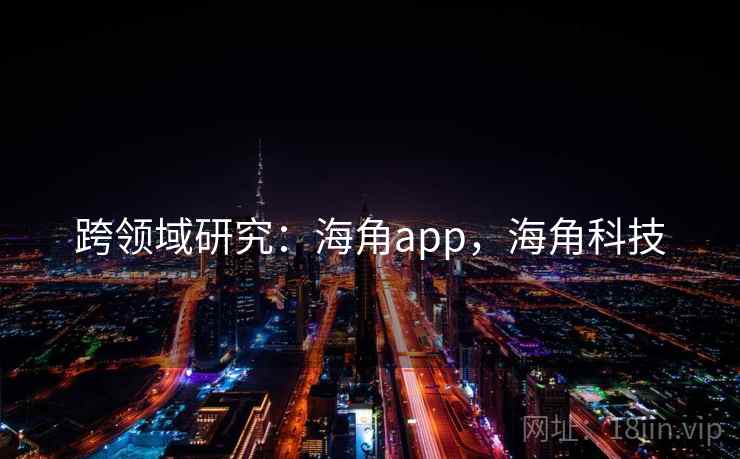 跨领域研究：海角app，海角科技